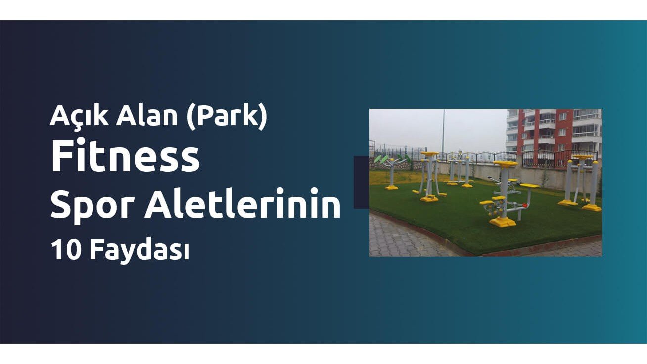 Açık Alan (Park) Fitness Spor Aletlerinin 10 Faydası