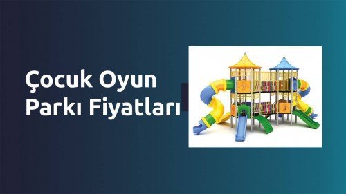 Çocuk Oyun Parkı Fiyatları