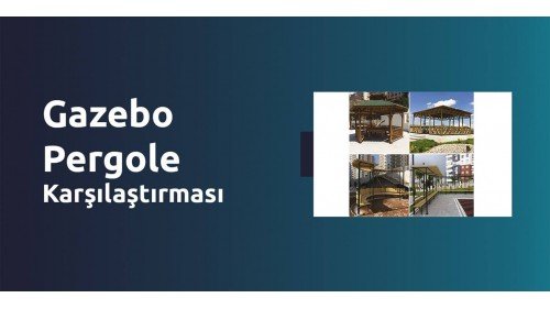 Gazebo ve Pergola Karşılaştırması