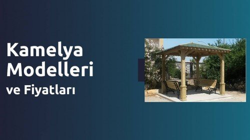 Kamelya Modelleri ve Fiyatları Kamelya Modelleri ve Fiyatları