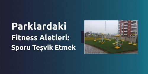 Parklardaki Fitness Aletleri: Sporu Teşvik Etmek